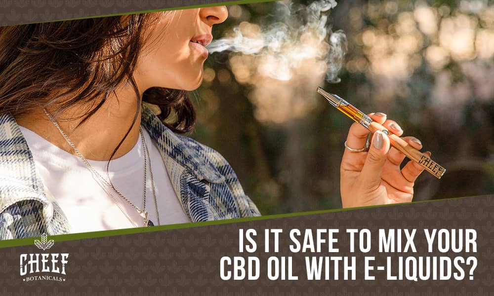 Can You Mix CBD Oil With E-Liquid? The Answer May Surprise You!