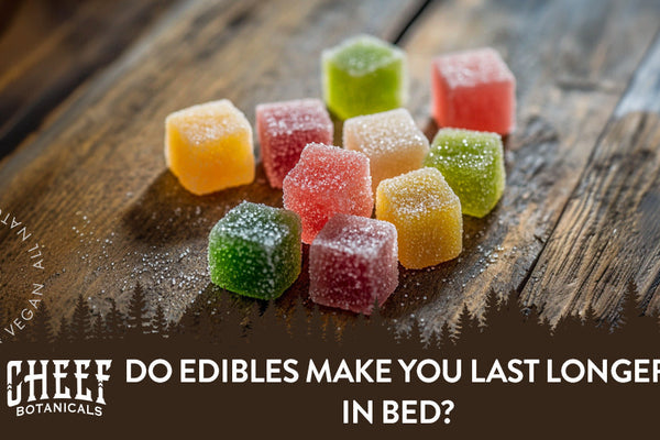 Do Edibles Make You Last Longer in Bed?