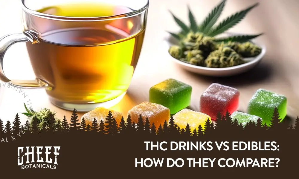 Featured blog image by Cheef Botanicals showing a cup of tea, THC gummies, and cannabis flower with the text “THC Drinks vs Edibles: How Do They Compare?” highlighting THC drinks vs edibles.