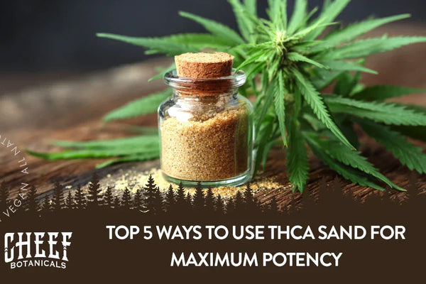 Top 5 Ways to Use THCA Sand for Maximum Potency
