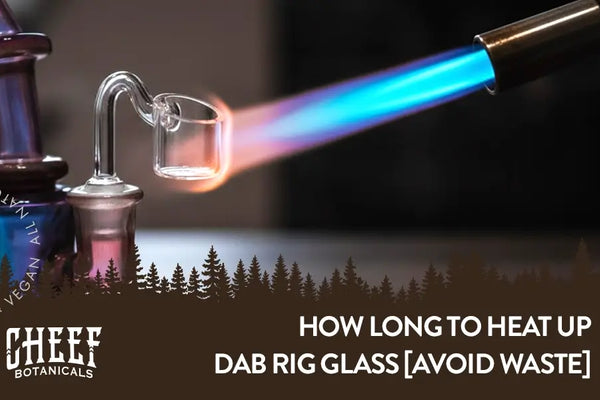 How Long to Heat Up Dab Rig Glass [Avoid Burn & Waste]